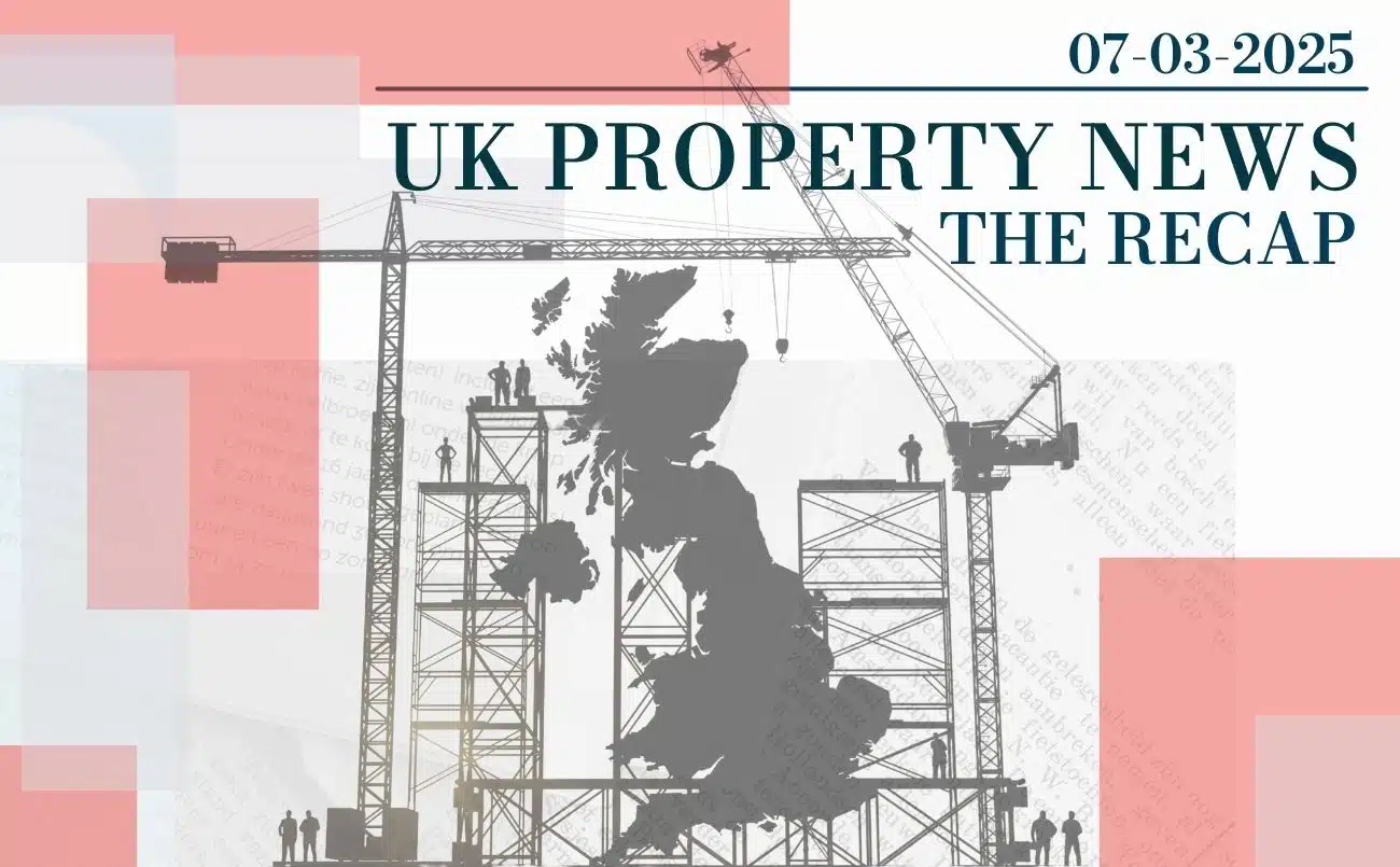 UK property news recap - 07.03.2025